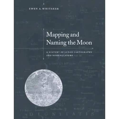 Mapping and Naming the Moon: A History of Lunar Cartography and Nomenclature - Paperback