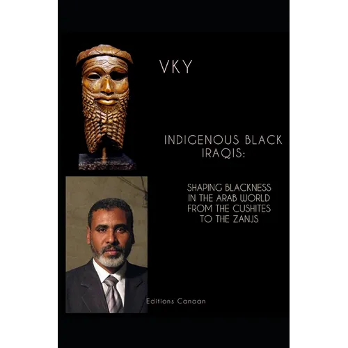Indigenous Black Iraqis: Shaping Blackness in the Arab World From the Cushites to the Zanjs - Paperback