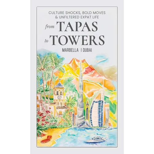 From Tapas To Towers: Culture Shocks, Bold Moves & Unfiltered Expat Life - Hardcover