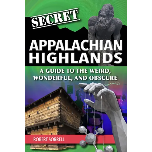 Secret Appalachian Highlands: A Guide to the Weird, Wonderful, and Obscure - Paperback