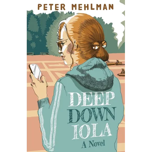 Deep Down Iola: A Novel About a Young Woman with a Bizarre Gift - Paperback