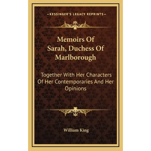 Memoirs Of Sarah, Duchess Of Marlborough: Together With Her Characters Of Her Contemporaries And Her Opinions - Hardcover