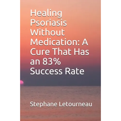 Healing Psoriasis Without Medication: A Cure That Has an 83% Success Rate - Paperback