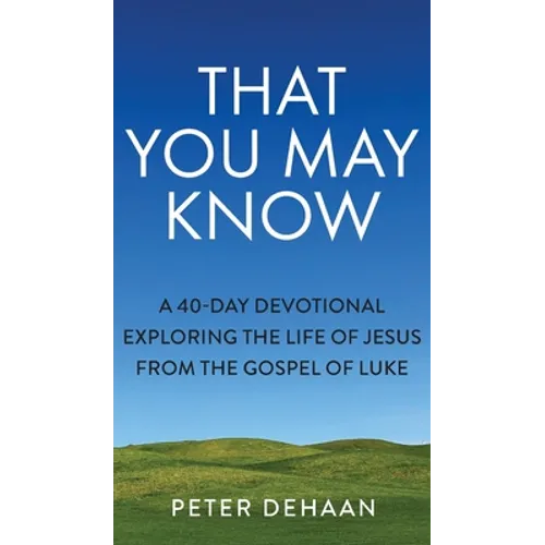 That You May Know: A 40-Day Devotional Exploring the Life of Jesus from the Gospel of Luke - Hardcover