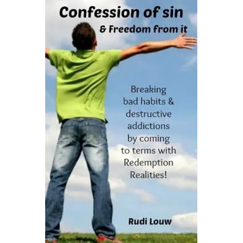 Confession of Sin & Freedom from it: Breaking bad habits & destructive addictions by coming to terms with Redemption Realities! - Paperback