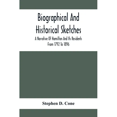 Biographical And Historical Sketches; A Narrative Of Hamilton And Its Residents From 1792 To 1896 - Paperback