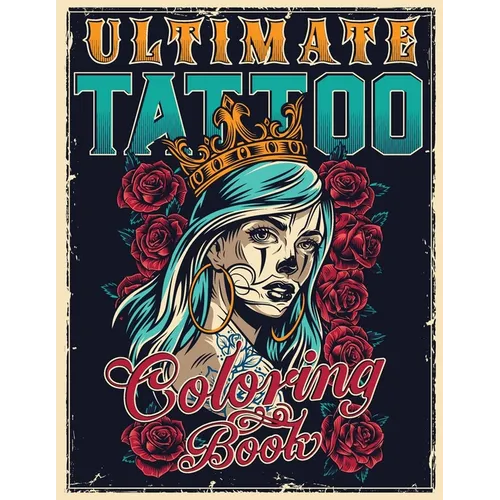Ultimate Tattoo Coloring Book: Over 180 Coloring Pages For Adult Relaxation With Beautiful Modern Tattoo Designs Such As Sugar Skulls, Hearts, Roses a - Paperback