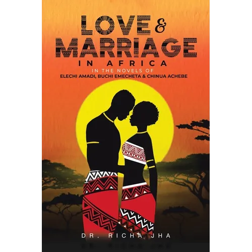Love and Marriage in Africa in the Novels of Elechi Amadi, Buchi Emecheta and Chinua Achebe - Paperback