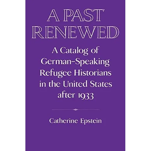 A Past Renewed: A Catalog of German-Speaking Refugee Historians in the United States After 1933 - Paperback