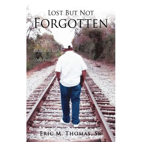 Lost But Not Forgotten: God Is Calling All Men To Get Into Position - Paperback