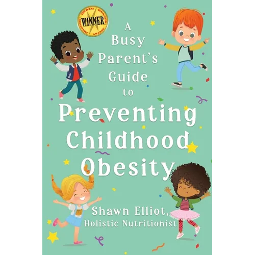 A Busy Parent's Guide to Preventing Childhood Obesity: Easy tips to help your child have a healthy weight for life - Paperback