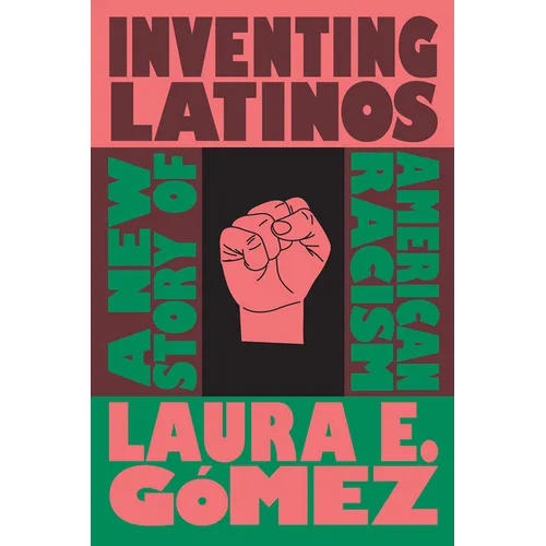Inventing Latinos: A New Story of American Racism - Hardcover