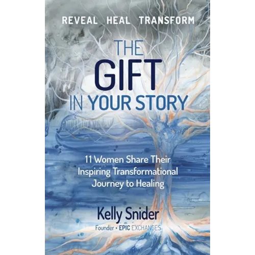 The Gift In Your Story: 11 Women Share Their Inspiring Transformational Journey to Healing - Paperback