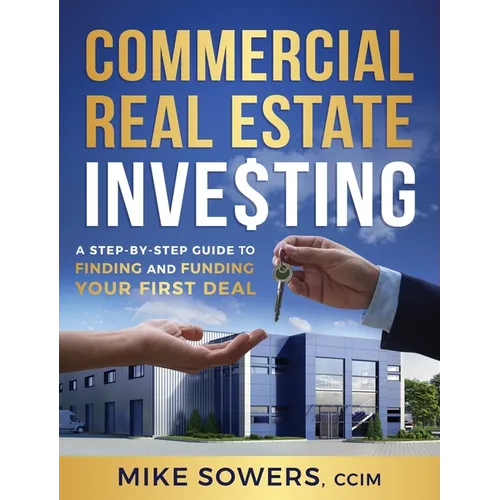 Commercial Real Estate Investing: A Step-by-Step Guide to Finding and Funding Your First Deal - Hardcover