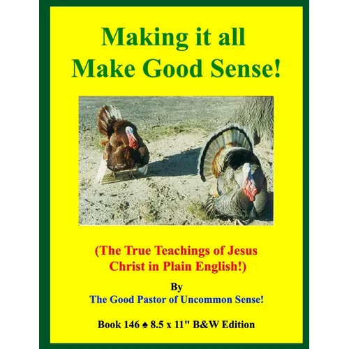 Making it all Make Good Sense!: (The True Teachings of Jesus Christ in Plain English!) B&W Edition! - Paperback