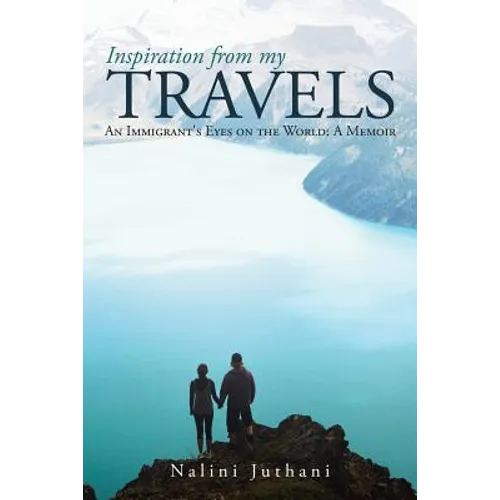 Inspiration from My Travels: An Immigrant's Eyes on the World: a Memoir - Paperback