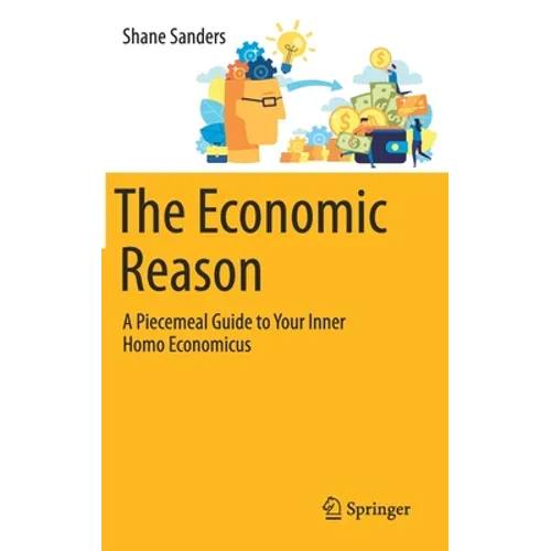The Economic Reason: A Piecemeal Guide to Your Inner Homo Economicus - Hardcover