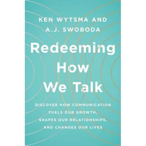 Redeeming How We Talk: Discover How Communication Fuels Our Growth, Shapes Our Relationships, and Changes Our Lives - Paperback