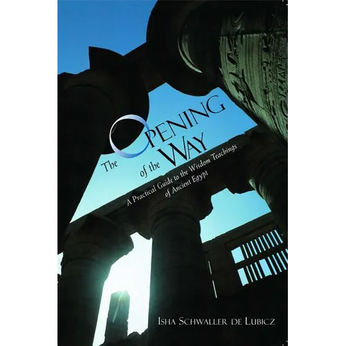 The Opening of the Way: A Practical Guide to the Wisdom Teachings of Ancient Egypt - Paperback