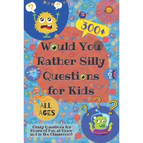 Would You Rather Silly Questions for Kids: 300+ Crazy Questions for Hours of Fun at Home and in the Classroom - Paperback