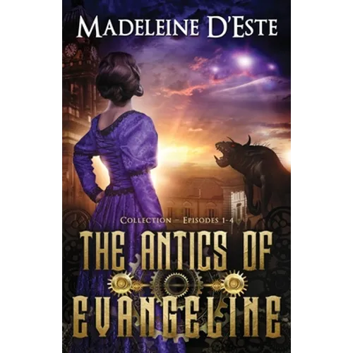 The Antics of Evangeline: Collection 1: Mystery and Mayhem in steampunk Melbourne - Paperback