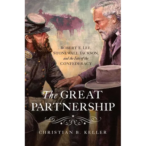 The Great Partnership: Robert E. Lee, Stonewall Jackson, and the Fate of the Confederacy - Hardcover