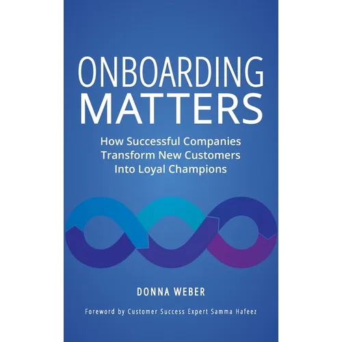Onboarding Matters: How Successful Companies Transform New Customers Into Loyal Champions - Hardcover