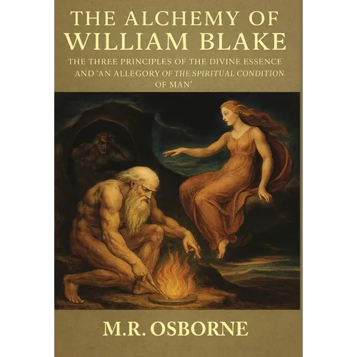 The Alchemy of William Blake: The Three Principles of the Divine Essence and 'An Allegory of the Spiritual Condition of Man' - Hardcover