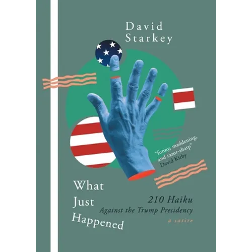 What Just Happened: 210 Haiku Against the Trump Presidency (a Satire) - Paperback