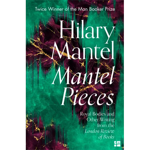 Mantel Pieces: Royal Bodies and Other Writing from the London Review of Books - Paperback