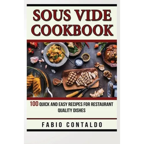 Sous Vide Cookbook: 100 Quick And Easy Recipes For Restaurant Quality Dishes - Paperback