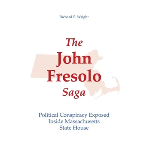 The John Fresolo Saga: Political Conspiracy Exposed Inside Massachusetts State House - Paperback