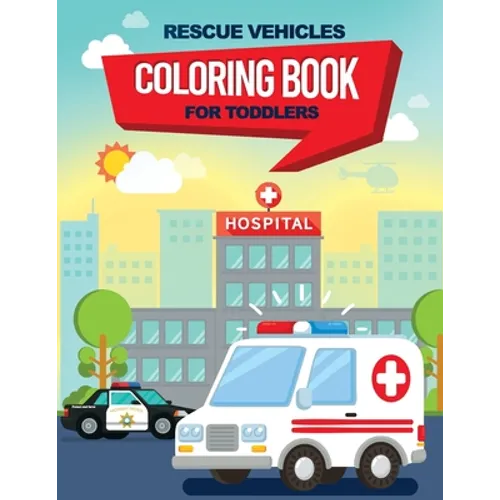 Rescue Vehicles Coloring Book For Toddlers: 25 big & simple images perfect for beginners learning how to color, Ages 2-4, 8.5x11 Inches - Paperback