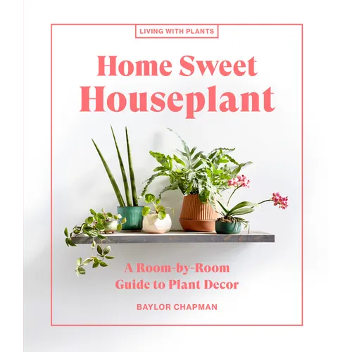 Home Sweet Houseplant: A Room-By-Room Guide to Plant Decor - Hardcover