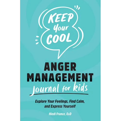 Keep Your Cool: Anger Management Journal for Kids: Explore Your Feelings, Find Calm, and Express Yourself - Paperback