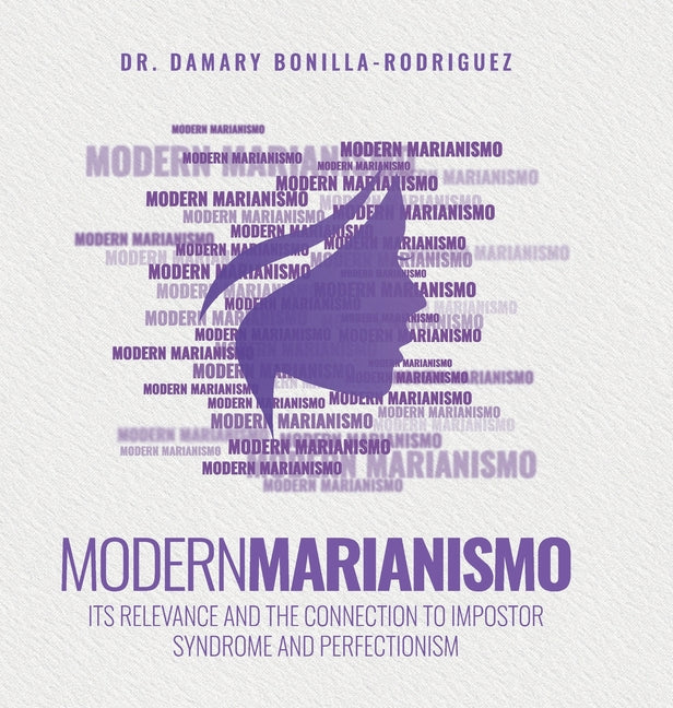 Modern Marianismo: Its Relevance and the Connection to Impostor Syndrome and Perfectionism - Hardcover