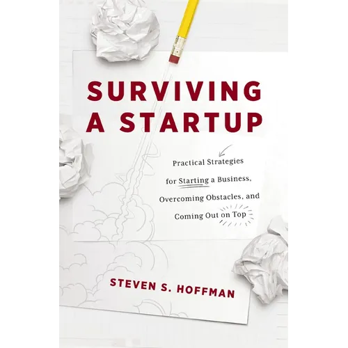 Surviving a Startup: Practical Strategies for Starting a Business, Overcoming Obstacles, and Coming Out on Top - Paperback