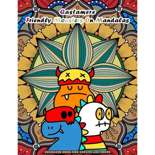Qastamere Friendly Monsters On Mandalas: Coloring Book for Adults and older Children and teens. Funny designs of adorable monsters placed in front of - Paperback