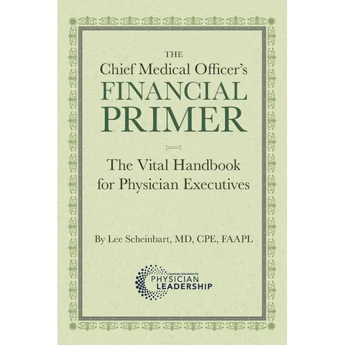 The Chief Medical Officer's Financial Primer: The Vital Handbook for Physician Executives - Paperback