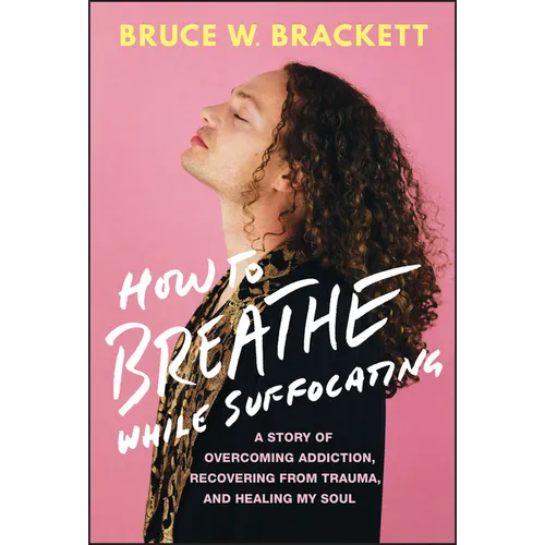 How to Breathe While Suffocating: A Story of Overcoming Addiction, Recovering from Trauma, and Healing My Soul - Hardcover
