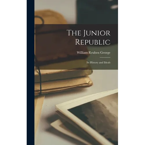 The Junior Republic: Its History and Ideals - Hardcover