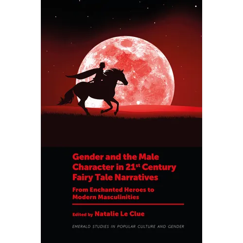 Gender and the Male Character in 21st Century Fairy Tale Narratives: From Enchanted Heroes to Modern Masculinities - Hardcover