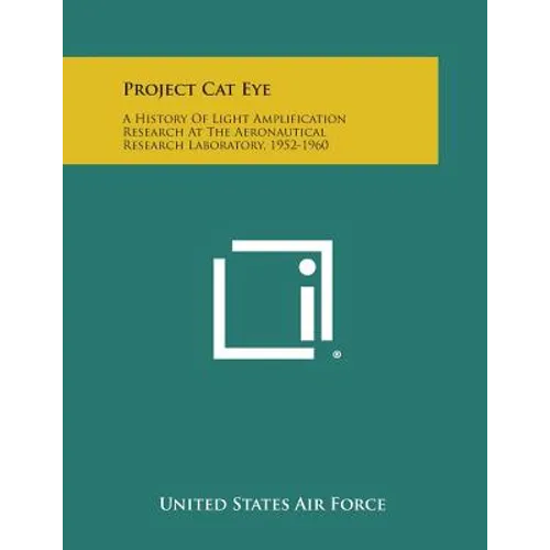 Project Cat Eye: A History Of Light Amplification Research At The Aeronautical Research Laboratory, 1952-1960 - Paperback