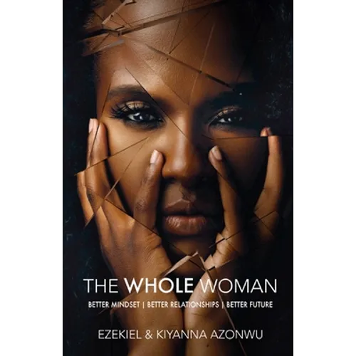 The Whole Woman: Better Mindset Better Relationships Better Future - Paperback