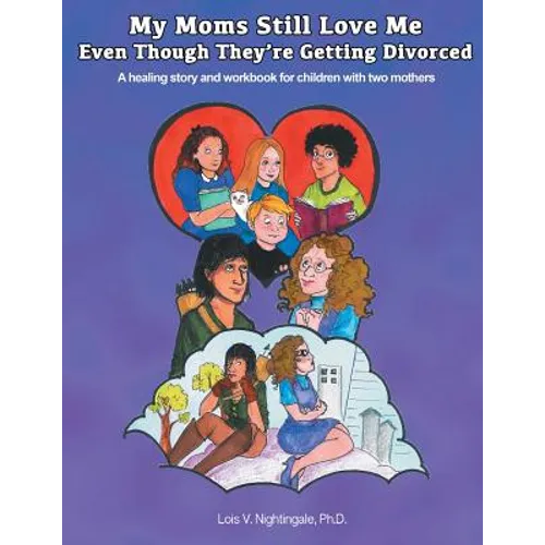 My Moms Still Love Me Even Though They're Getting Divorced: A healing story and workbook for children with two mothers - Paperback