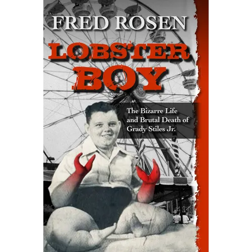 Lobster Boy: The Bizarre Life and Brutal Death of Grady Stiles Jr. - Paperback