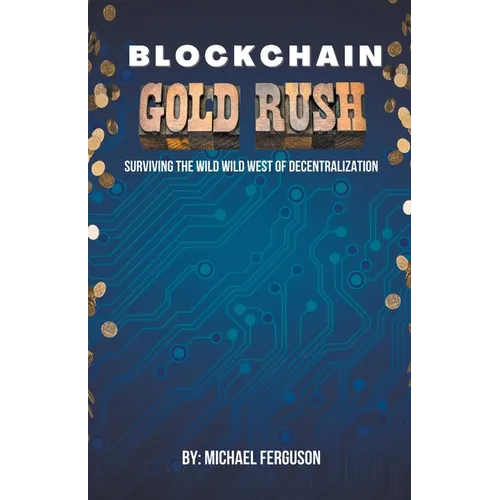 Blockchain Gold Rush: Surviving The Wild Wild West of Decentralization - Paperback