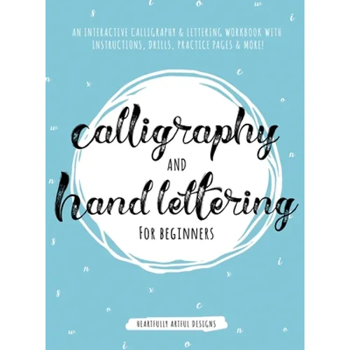 Calligraphy and Hand Lettering for Beginners: An Interactive Calligraphy & Lettering Workbook With Guides, Instructions, Drills, Practice Pages & More - Hardcover