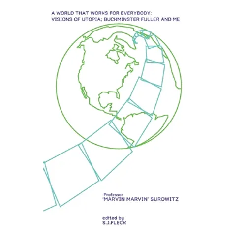 A World That Works For Everybody: Visions Of Utopia; Buckminster Fuller And Me - Paperback