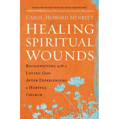 Healing Spiritual Wounds: Reconnecting with a Loving God After Experiencing a Hurtful Church - Paperback